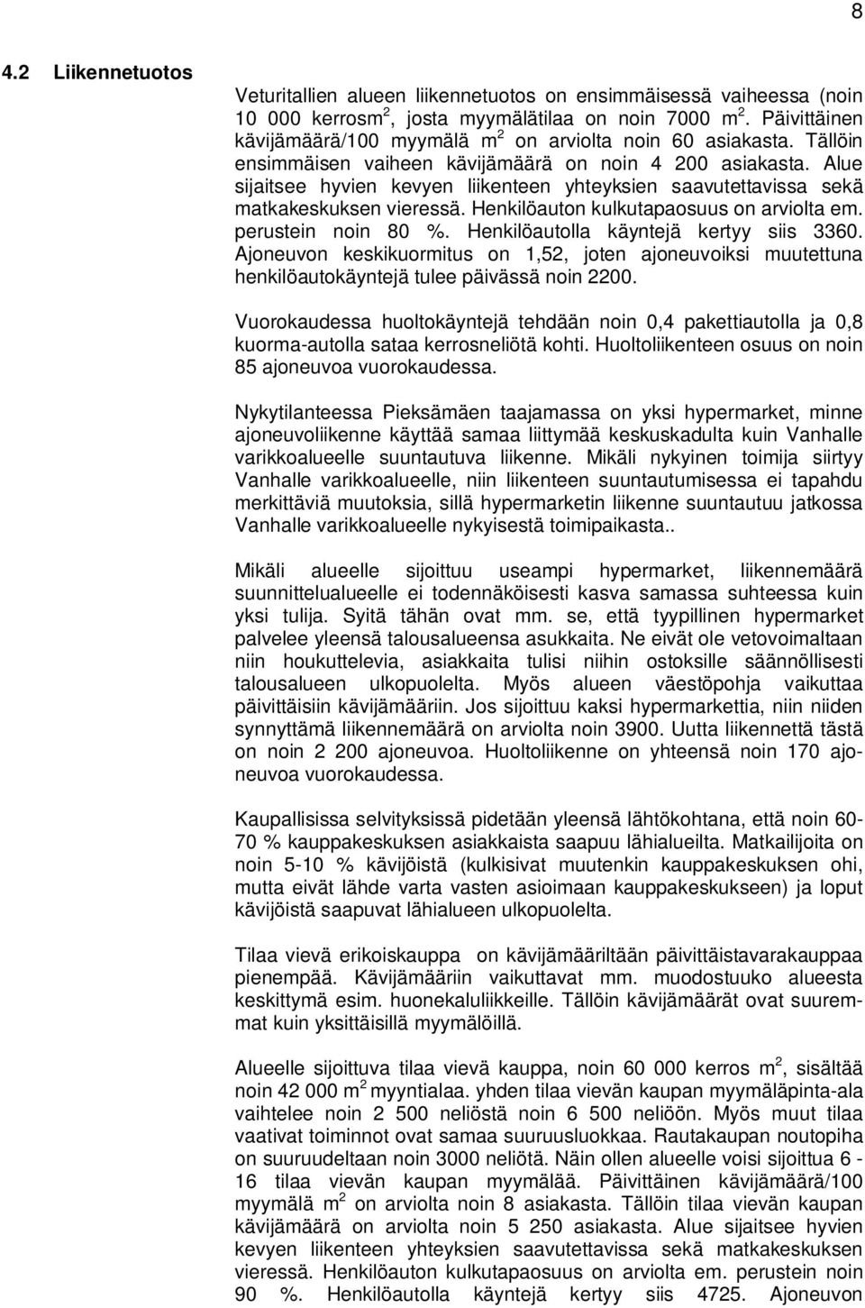 Alue sijaitsee hyvien kevyen liikenteen yhteyksien saavutettavissa sekä matkakeskuksen vieressä. Henkilöauton kulkutapaosuus on arviolta em. perustein noin 80 %.