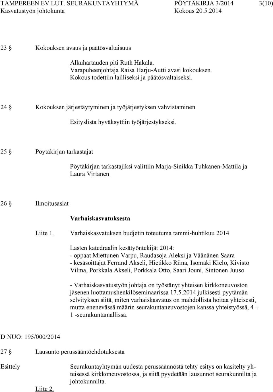 25 Pöytäkirjan tarkastajat Pöytäkirjan tarkastajiksi valittiin Marja-Sinikka Tuhkanen-Mattila ja Laura Virtanen. 26 Ilmoitusasiat Varhaiskasvatuksesta Liite 1.