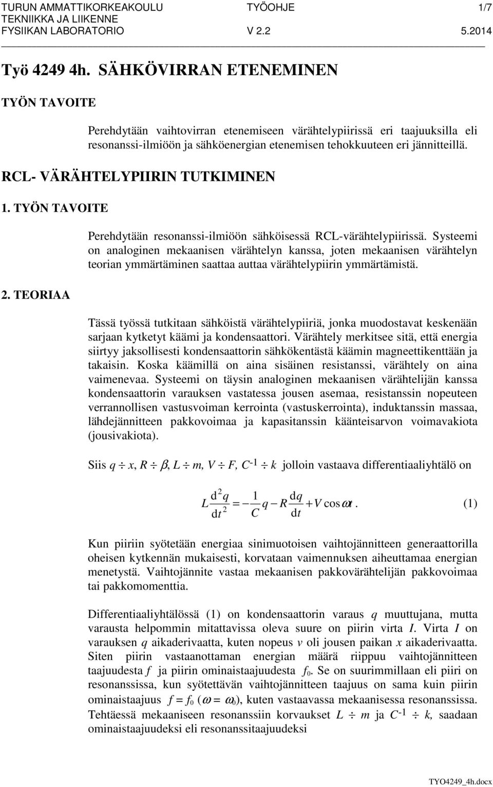 CL- VÄÄHTELYPN TUTKMNEN 1. TYÖN TAVOTE. TEOAA Perehdytään resonanssi-ilmiöön sähköisessä CL-värähtelypiirissä.