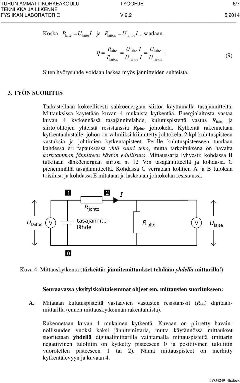 Mittauksissa käytetään kuvan 4 mukaista kytkentää. Energialaitosta vastaa kuvan 4 kytkennässä tasajännitelähde, kulutuspistettä vastus laite ja siirtojohtojen yhteistä resistanssia johto johtokela.