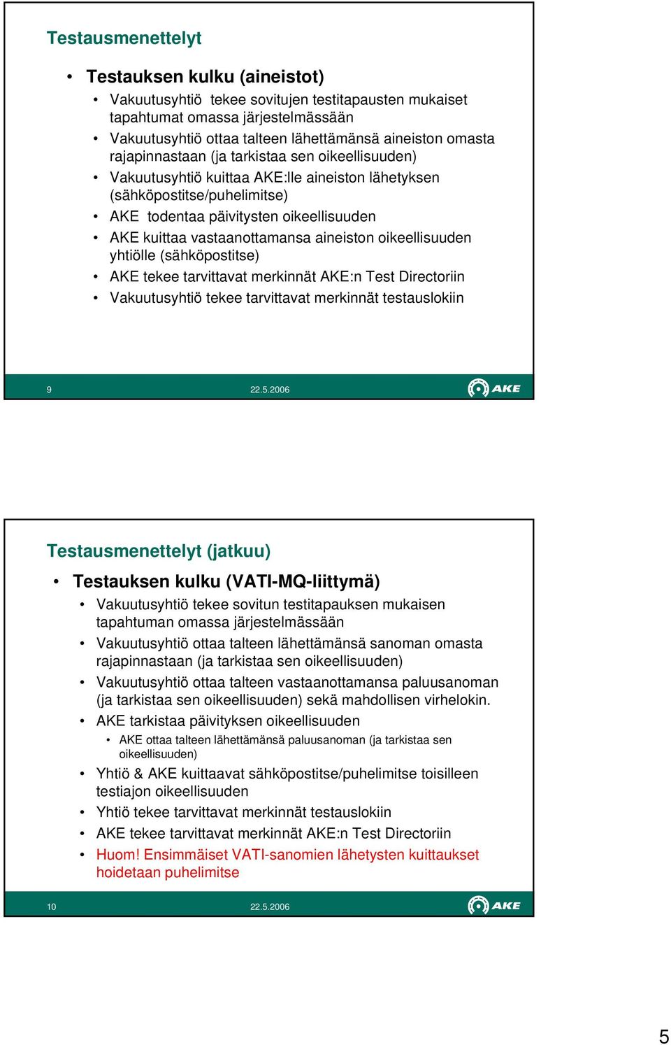 aineiston oikeellisuuden yhtiölle (sähköpostitse) AKE tekee tarvittavat merkinnät AKE:n Test Directoriin Vakuutusyhtiö tekee tarvittavat merkinnät testauslokiin 9 Testausmenettelyt (jatkuu)
