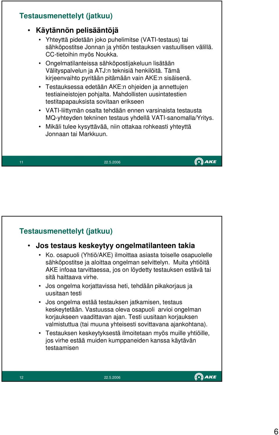 Testauksessa edetään AKE:n ohjeiden ja annettujen testiaineistojen pohjalta.