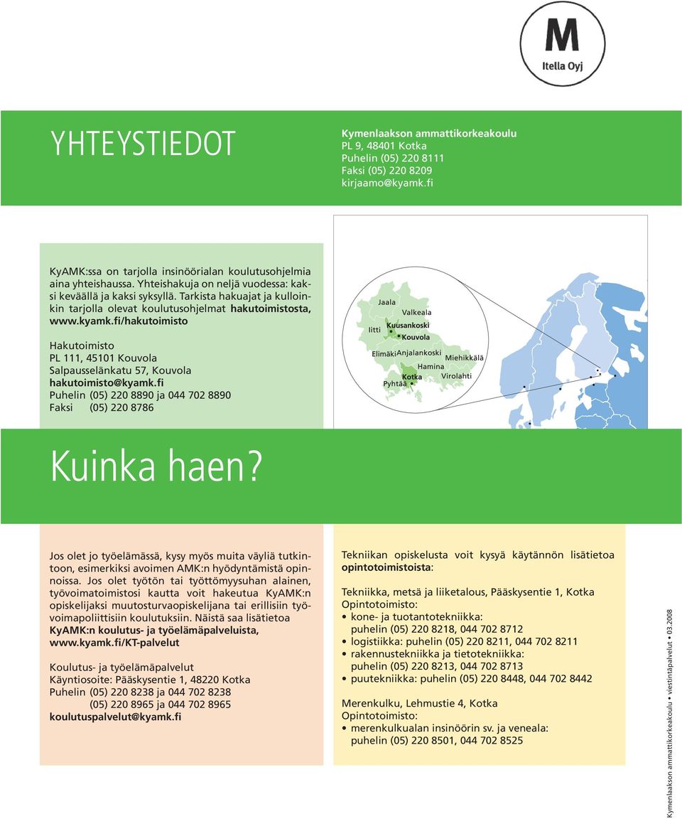 fi/hakutoimisto Hakutoimisto PL 111, 45101 Kouvola Salpausselänkatu 57, Kouvola hakutoimisto@kyamk.fi Puhelin (05) 220 8890 ja 044 702 8890 Faksi (05) 220 8786 kartta Kuinka haen?