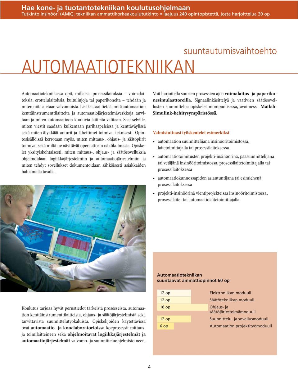 Lisäksi saat tietää, mitä automaation kenttäinstrumenttilaitteita ja automaatiojärjestelmäverkkoja tarvitaan ja miten automaatioon kuuluvia laitteita valitaan.