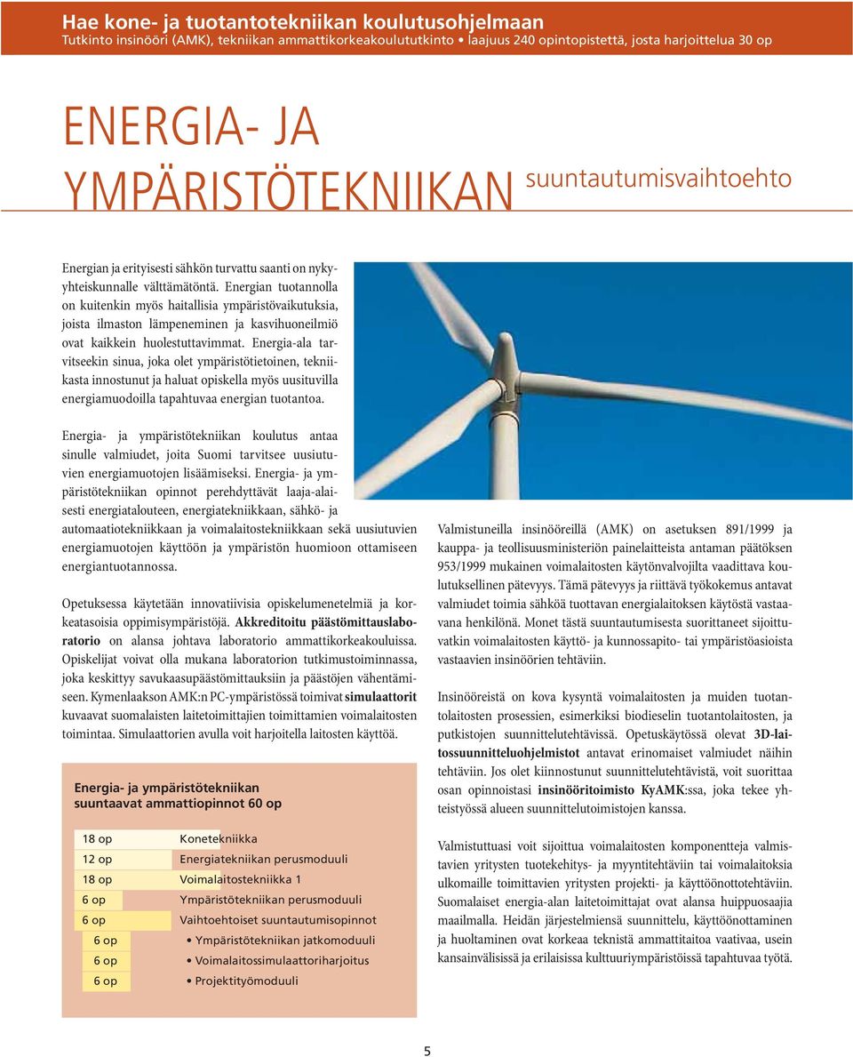 Energia-ala tarvitseekin sinua, joka olet ympäristötietoinen, tekniikasta innostunut ja haluat opiskella myös uusituvilla energiamuodoilla tapahtuvaa energian tuotantoa.