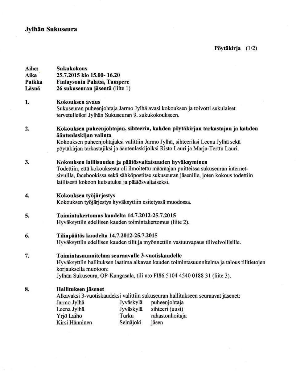 Kokouksen puheenjohtajanrsihteerin, kahden pöytäkirjan tarkastajanja kahden ääntenlaskijan valinta Kokouksen puheenjohtajaksi valittiin Jarmo Jylhä, sihteeriksi Leena Jylhä sekä pöytiikirjan