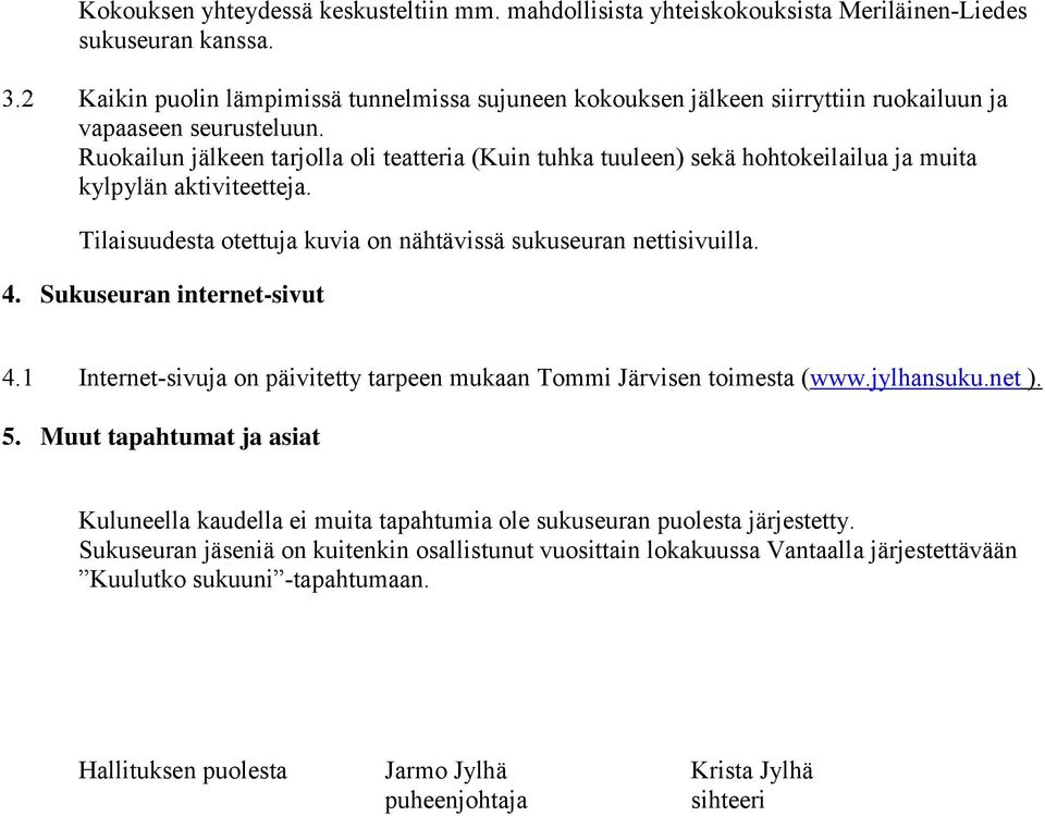 Ruokailun jälkeen tarjolla oli teatteria (Kuin tuhka tuuleen) sekä hohtokeilailua ja muita kylpylän aktiviteetteja. Tilaisuudesta otettuja kuvia on nähtävissä sukuseuran nettisivuilla. 4.