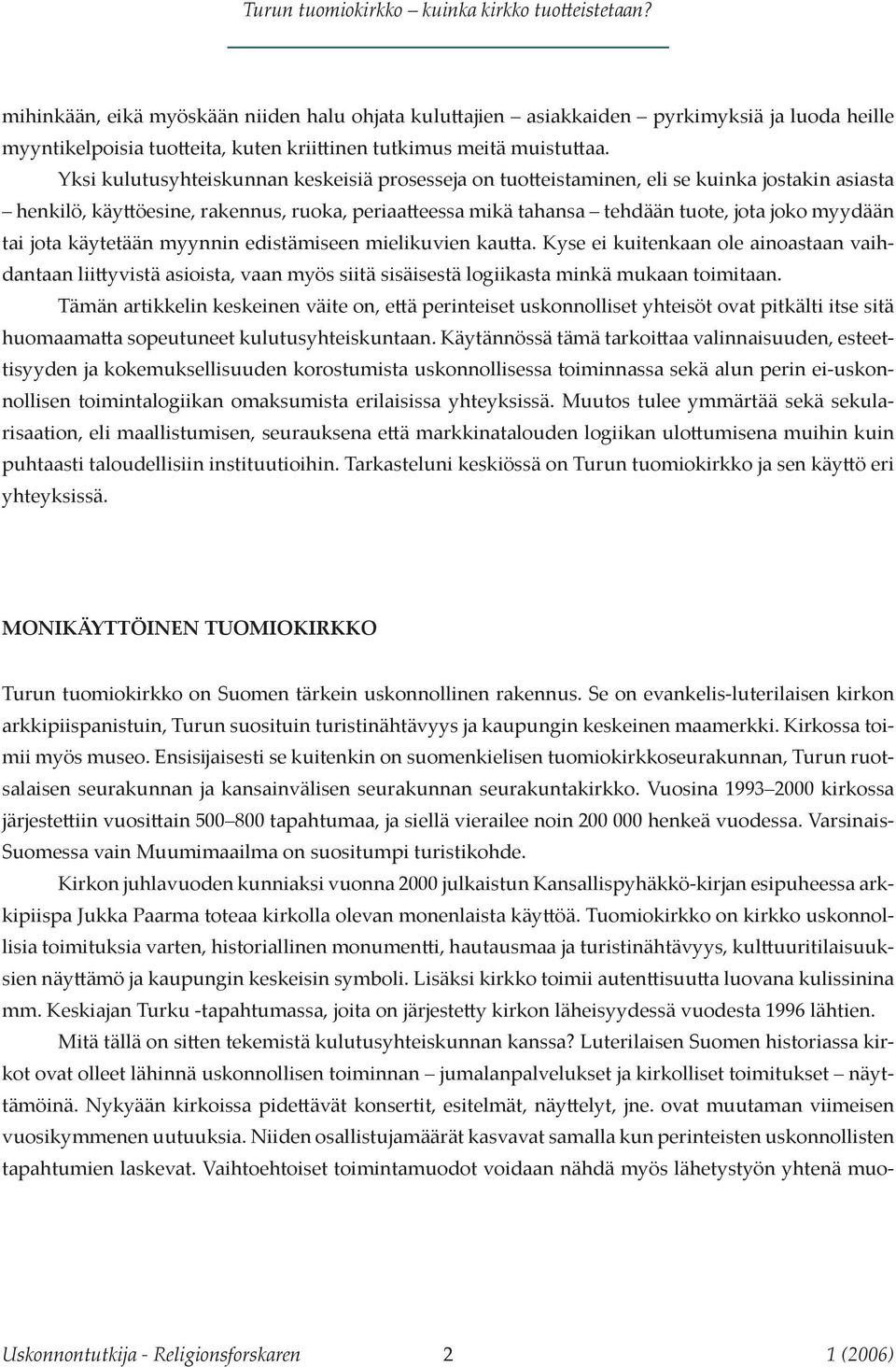 jota käytetään myynnin edistämiseen mielikuvien kautta. Kyse ei kuitenkaan ole ainoastaan vaihdantaan liittyvistä asioista, vaan myös siitä sisäisestä logiikasta minkä mukaan toimitaan.