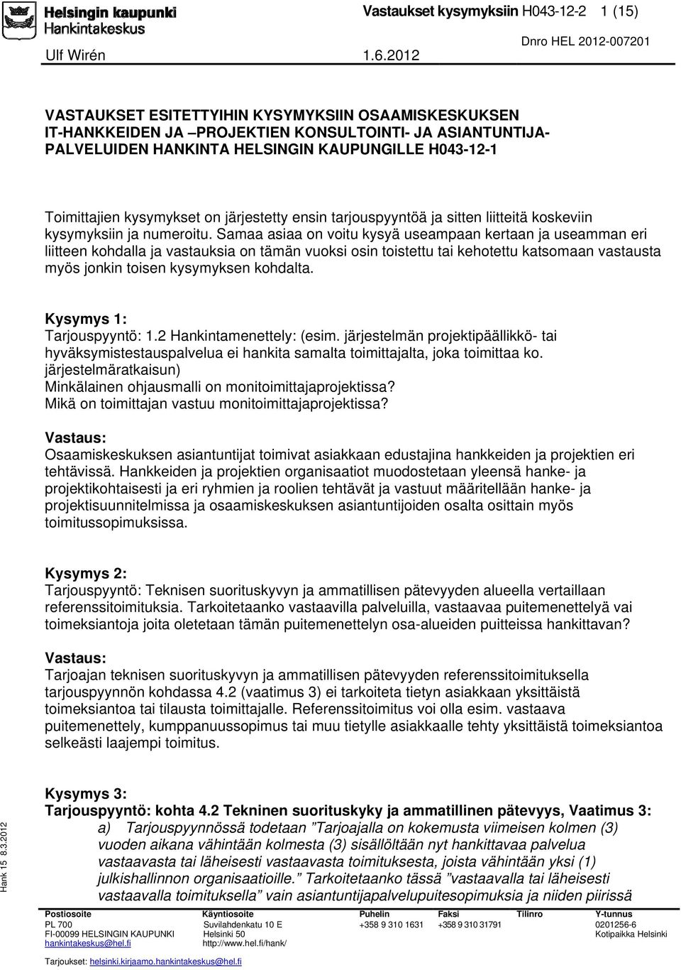 Samaa asiaa on voitu kysyä useampaan kertaan ja useamman eri liitteen kohdalla ja vastauksia on tämän vuoksi osin toistettu tai kehotettu katsomaan vastausta myös jonkin toisen kysymyksen kohdalta.