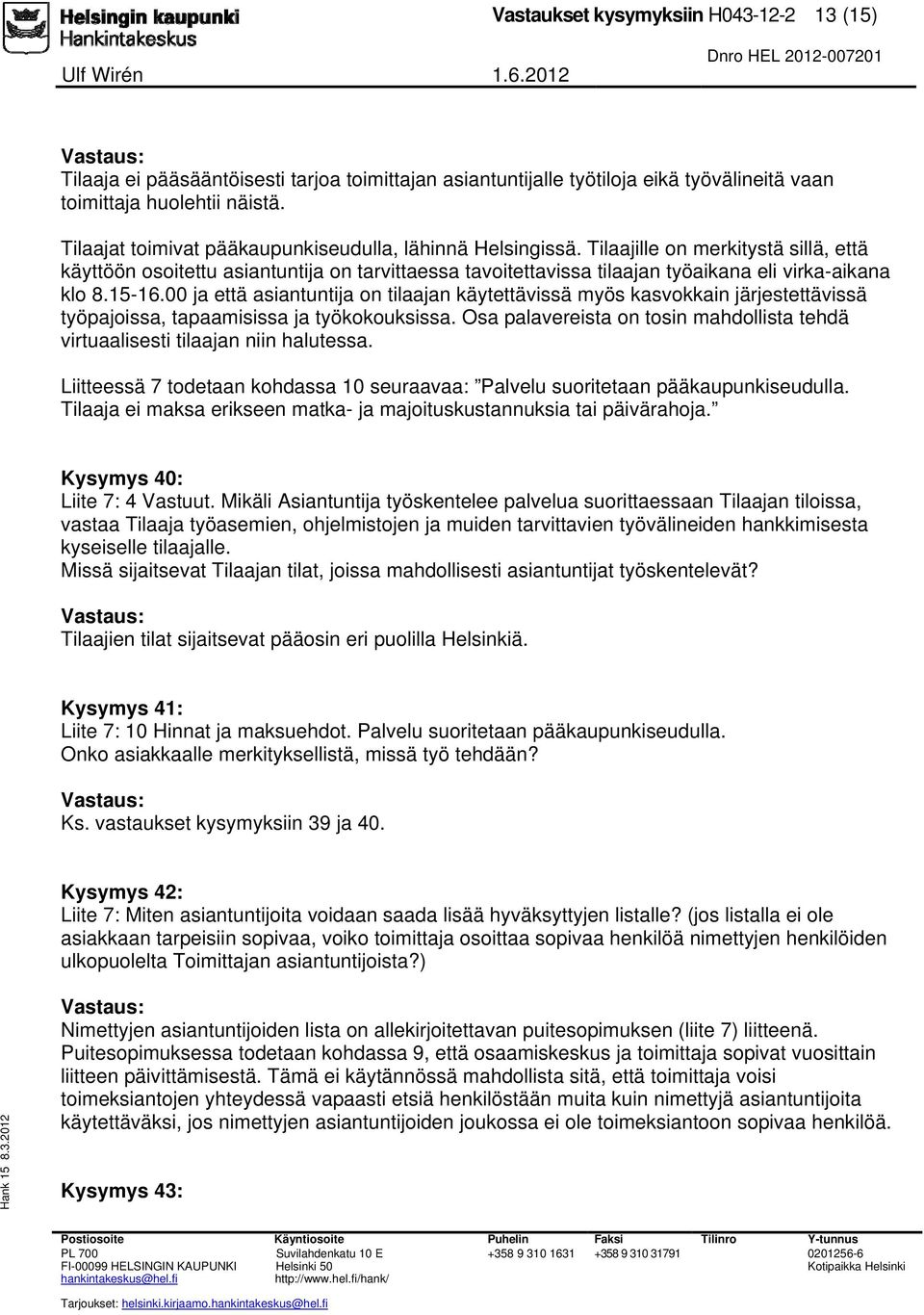 Tilaajille on merkitystä sillä, että käyttöön osoitettu asiantuntija on tarvittaessa tavoitettavissa tilaajan työaikana eli virka-aikana klo 8.15-16.