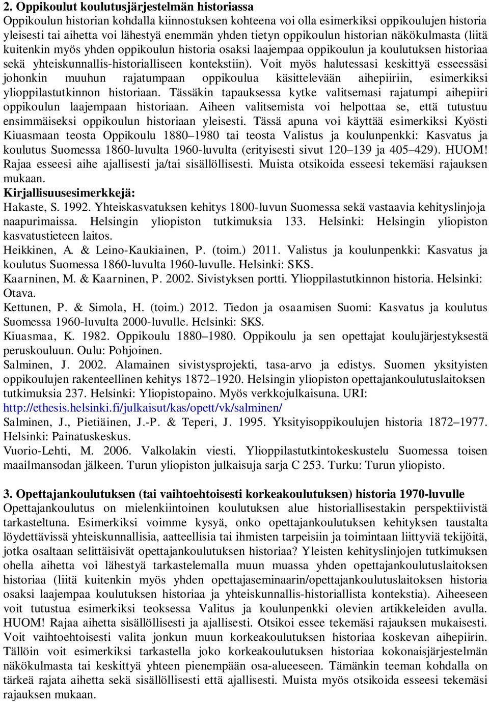 Voit myös halutessasi keskittyä esseessäsi johonkin muuhun rajatumpaan oppikoulua käsittelevään aihepiiriin, esimerkiksi ylioppilastutkinnon historiaan.