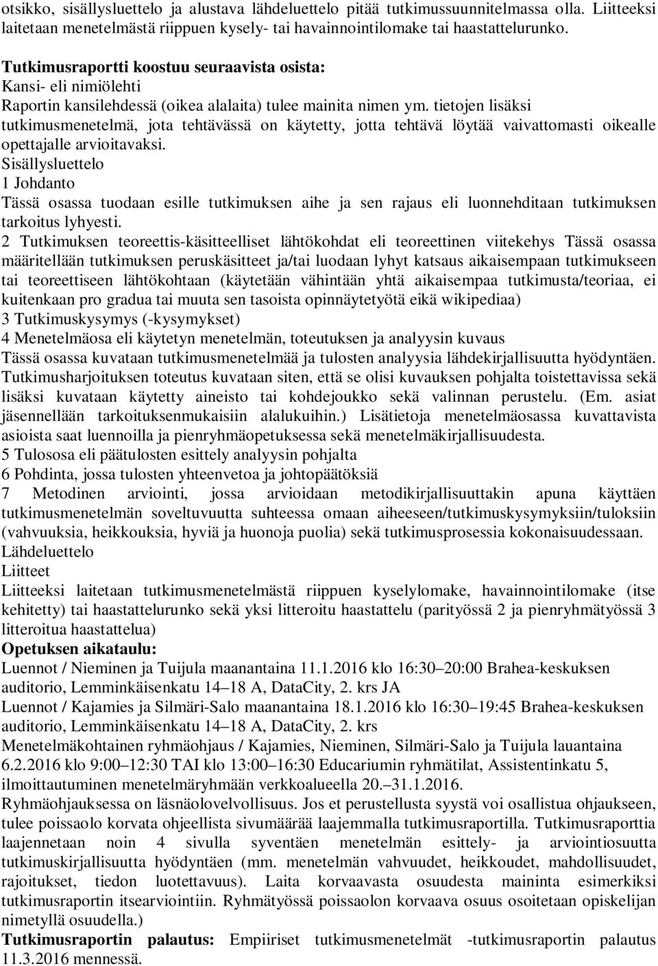 tietojen lisäksi tutkimusmenetelmä, jota tehtävässä on käytetty, jotta tehtävä löytää vaivattomasti oikealle opettajalle arvioitavaksi.