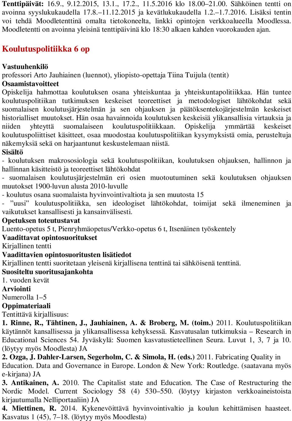 Koulutuspolitiikka 6 op Vastuuhenkilö professori Arto Jauhiainen (luennot), yliopisto-opettaja Tiina Tuijula (tentit) Osaamistavoitteet Opiskelija hahmottaa koulutuksen osana yhteiskuntaa ja