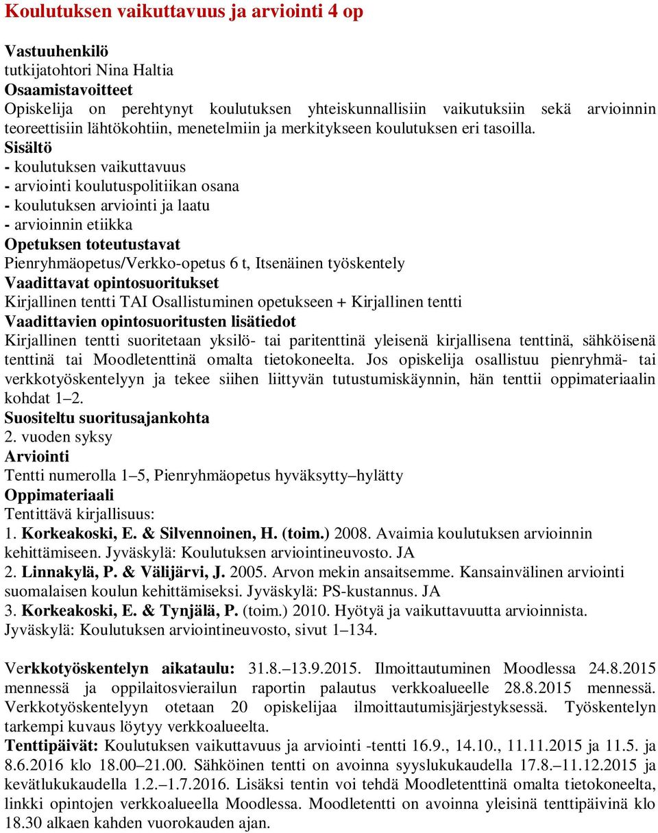 Sisältö - koulutuksen vaikuttavuus - arviointi koulutuspolitiikan osana - koulutuksen arviointi ja laatu - arvioinnin etiikka Opetuksen toteutustavat Pienryhmäopetus/Verkko-opetus 6 t, Itsenäinen