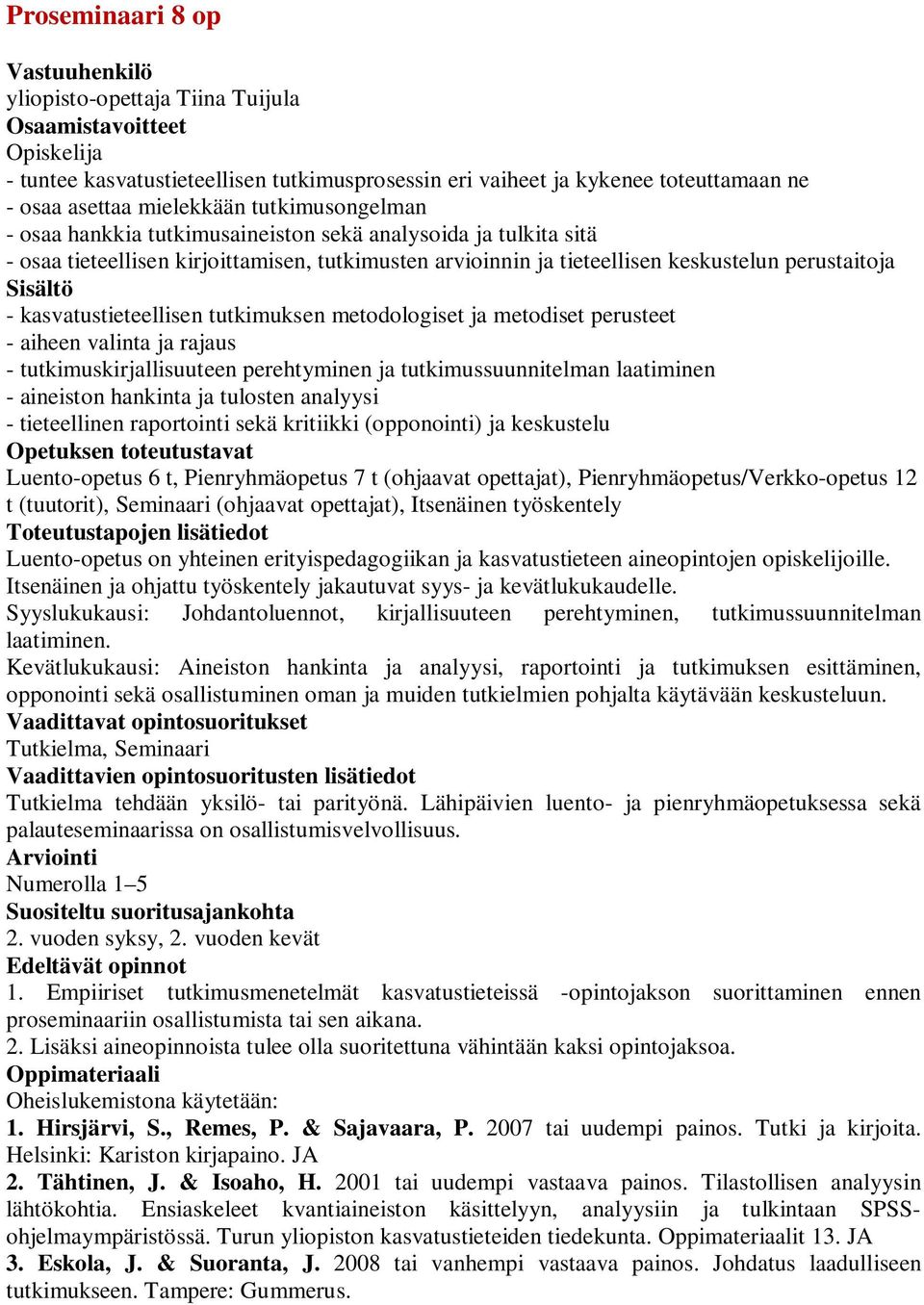 Sisältö - kasvatustieteellisen tutkimuksen metodologiset ja metodiset perusteet - aiheen valinta ja rajaus - tutkimuskirjallisuuteen perehtyminen ja tutkimussuunnitelman laatiminen - aineiston