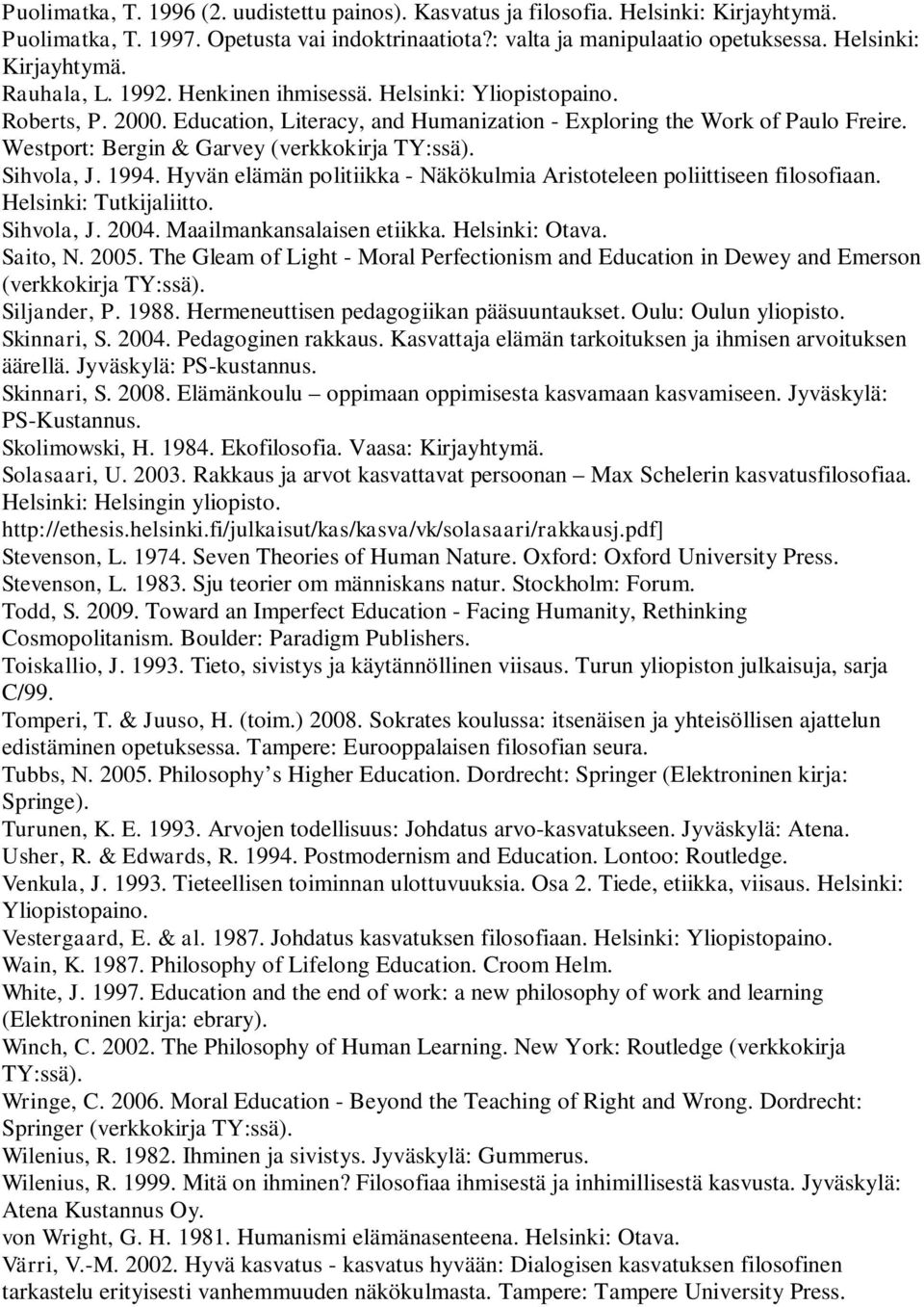 Sihvola, J. 1994. Hyvän elämän politiikka - Näkökulmia Aristoteleen poliittiseen filosofiaan. Helsinki: Tutkijaliitto. Sihvola, J. 2004. Maailmankansalaisen etiikka. Helsinki: Otava. Saito, N. 2005.