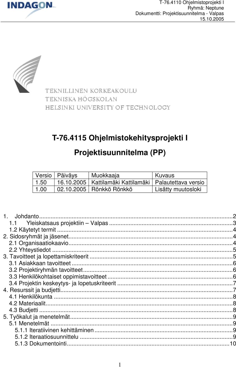 ..6 3.2 Projektiryhmän tavoitteet...6 3.3 Henkilökohtaiset oppimistavoitteet...6 3.4 Projektin keskeytys- ja lopetuskriteerit...7 4. Resurssit ja budjetti...7 4.1 Henkilökunta...8 4.2 Materiaalit.