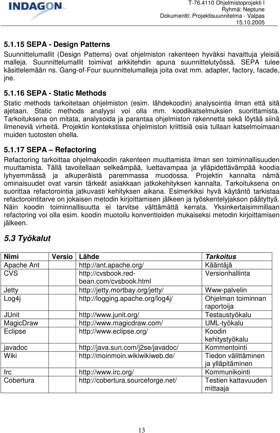 lähdekoodin) analysointia ilman että sitä ajetaan. Static methods analyysi voi olla mm. koodikatselmuksien suorittamista.