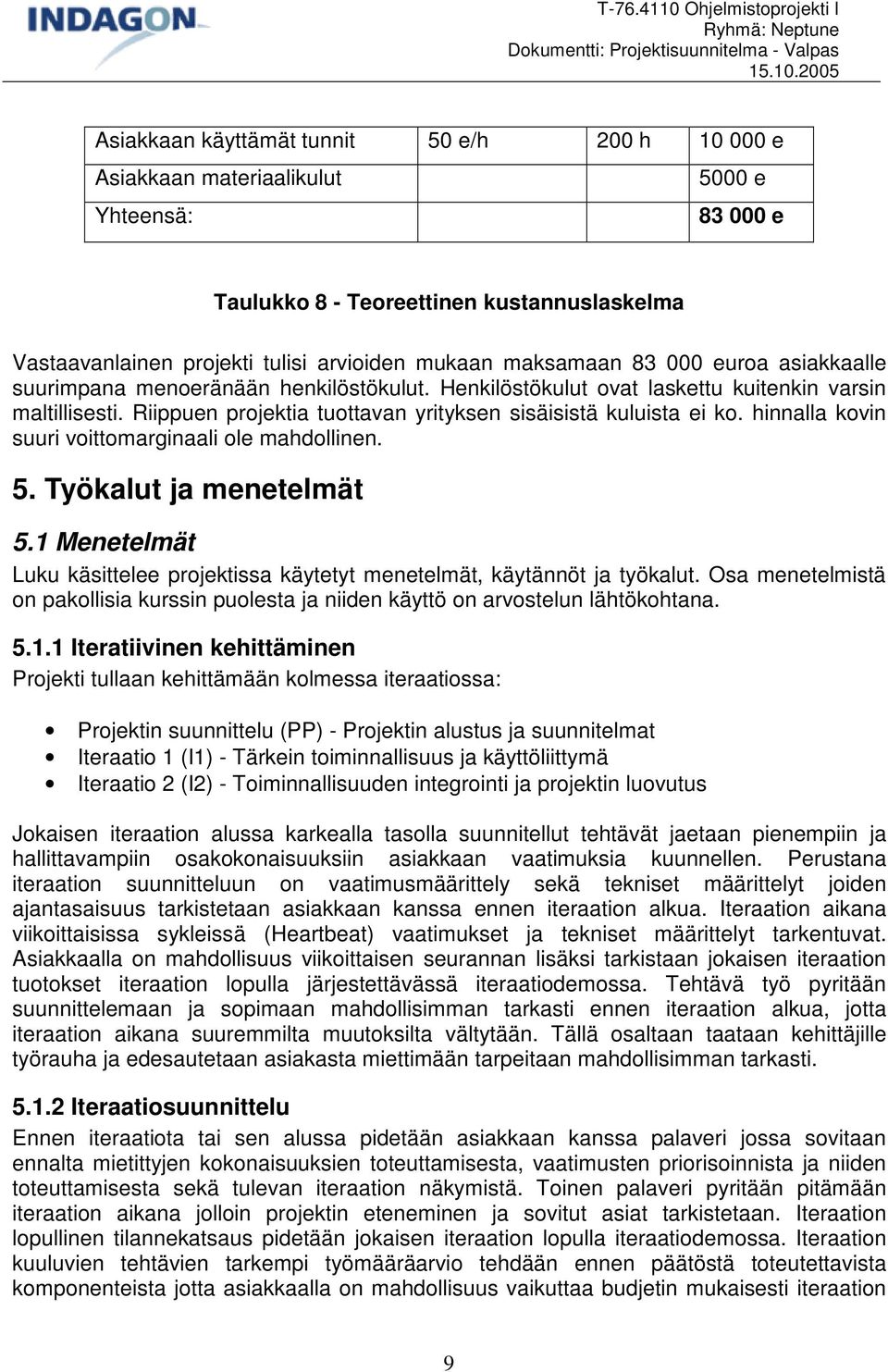 Riippuen projektia tuottavan yrityksen sisäisistä kuluista ei ko. hinnalla kovin suuri voittomarginaali ole mahdollinen. 5. Työkalut ja menetelmät 5.