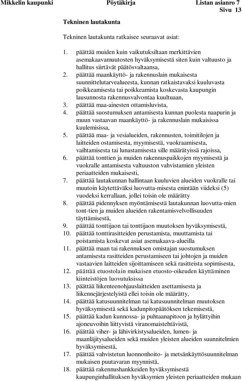 päättää maankäyttö- ja rakennuslain mukaisesta suunnittelutarvealueesta, kunnan ratkaistavaksi kuuluvasta poikkeamisesta tai poikkeamista koskevasta kaupungin lausunnosta rakennusvalvontaa kuultuaan,