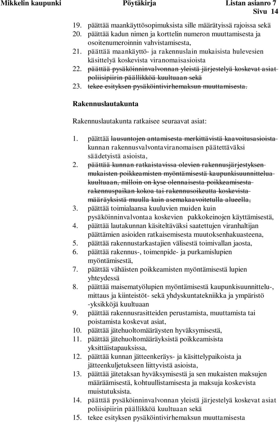 päättää pysäköinninvalvonnan yleistä järjestelyä koskevat asiat poliisipiirin päällikköä kuultuaan sekä 23. tekee esityksen pysäköintivirhemaksun muuttamisesta.