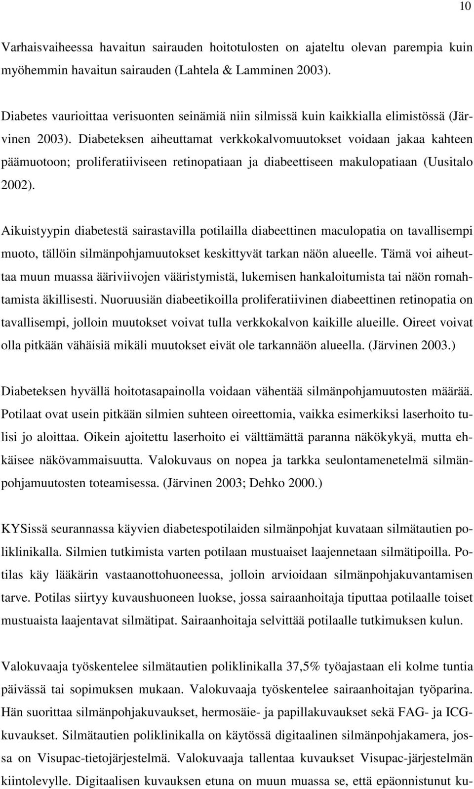 Diabeteksen aiheuttamat verkkokalvomuutokset voidaan jakaa kahteen päämuotoon; proliferatiiviseen retinopatiaan ja diabeettiseen makulopatiaan (Uusitalo 2002).