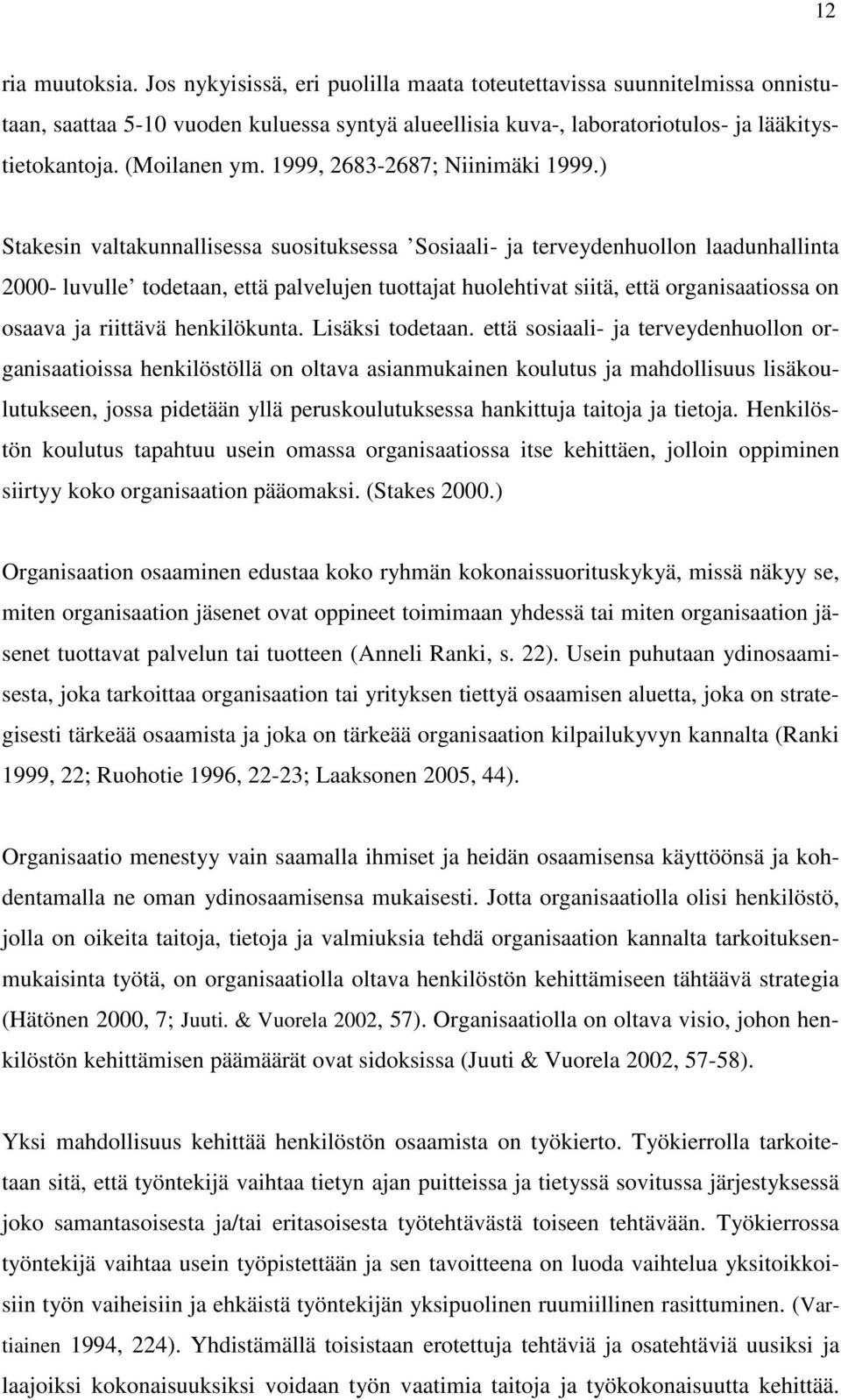 ) Stakesin valtakunnallisessa suosituksessa Sosiaali- ja terveydenhuollon laadunhallinta 2000- luvulle todetaan, että palvelujen tuottajat huolehtivat siitä, että organisaatiossa on osaava ja