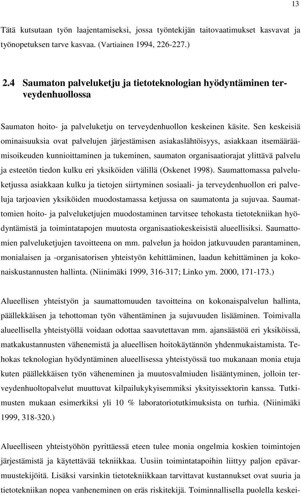 Sen keskeisiä ominaisuuksia ovat palvelujen järjestämisen asiakaslähtöisyys, asiakkaan itsemääräämisoikeuden kunnioittaminen ja tukeminen, saumaton organisaatiorajat ylittävä palvelu ja esteetön