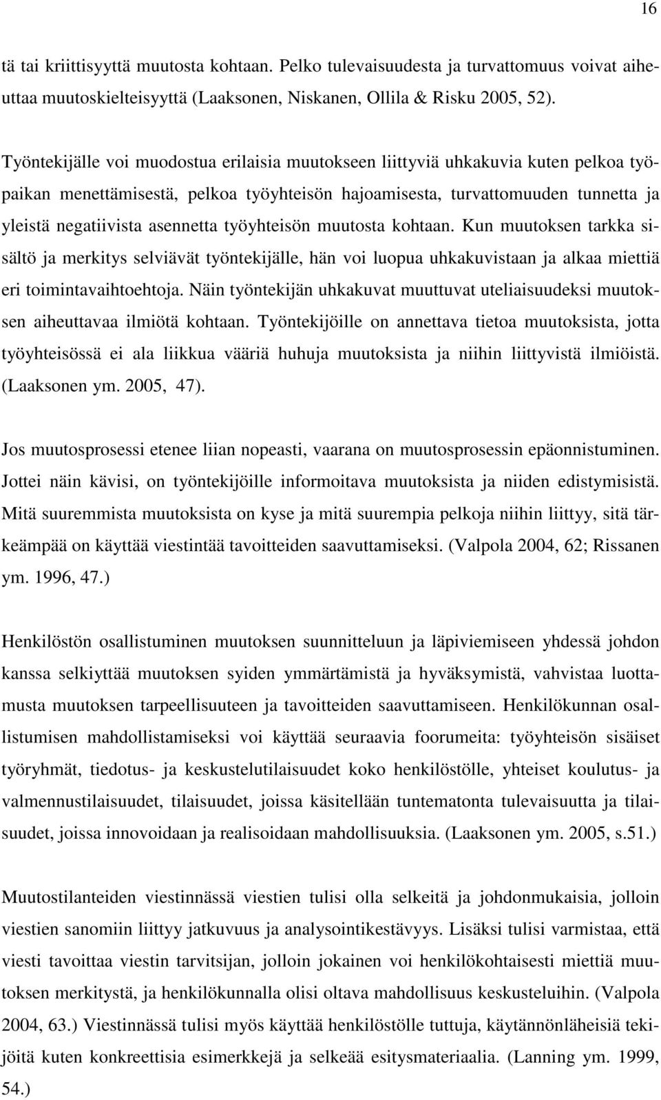 työyhteisön muutosta kohtaan. Kun muutoksen tarkka sisältö ja merkitys selviävät työntekijälle, hän voi luopua uhkakuvistaan ja alkaa miettiä eri toimintavaihtoehtoja.