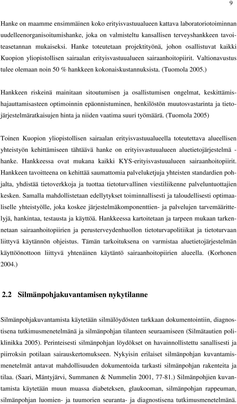 Valtionavustus tulee olemaan noin 50 % hankkeen kokonaiskustannuksista. (Tuomola 2005.