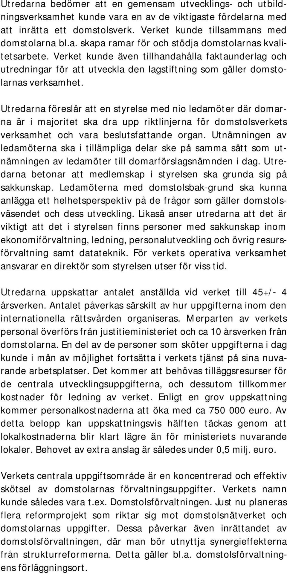 Utredarna föreslår att en styrelse med nio ledamöter där domarna är i majoritet ska dra upp riktlinjerna för domstolsverkets verksamhet och vara beslutsfattande organ.