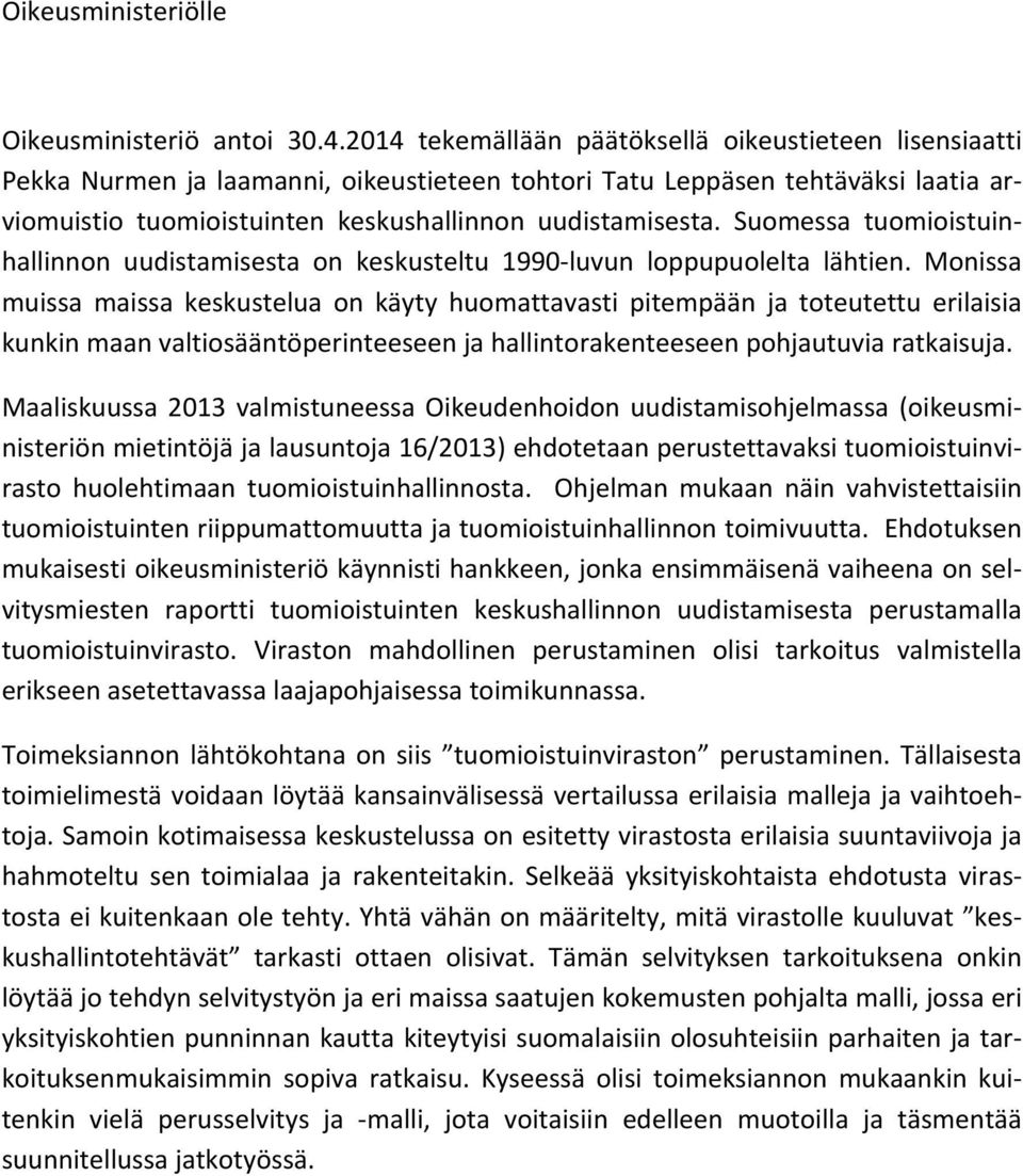 Suomessa tuomioistuinhallinnon uudistamisesta on keskusteltu 1990 luvun loppupuolelta lähtien.