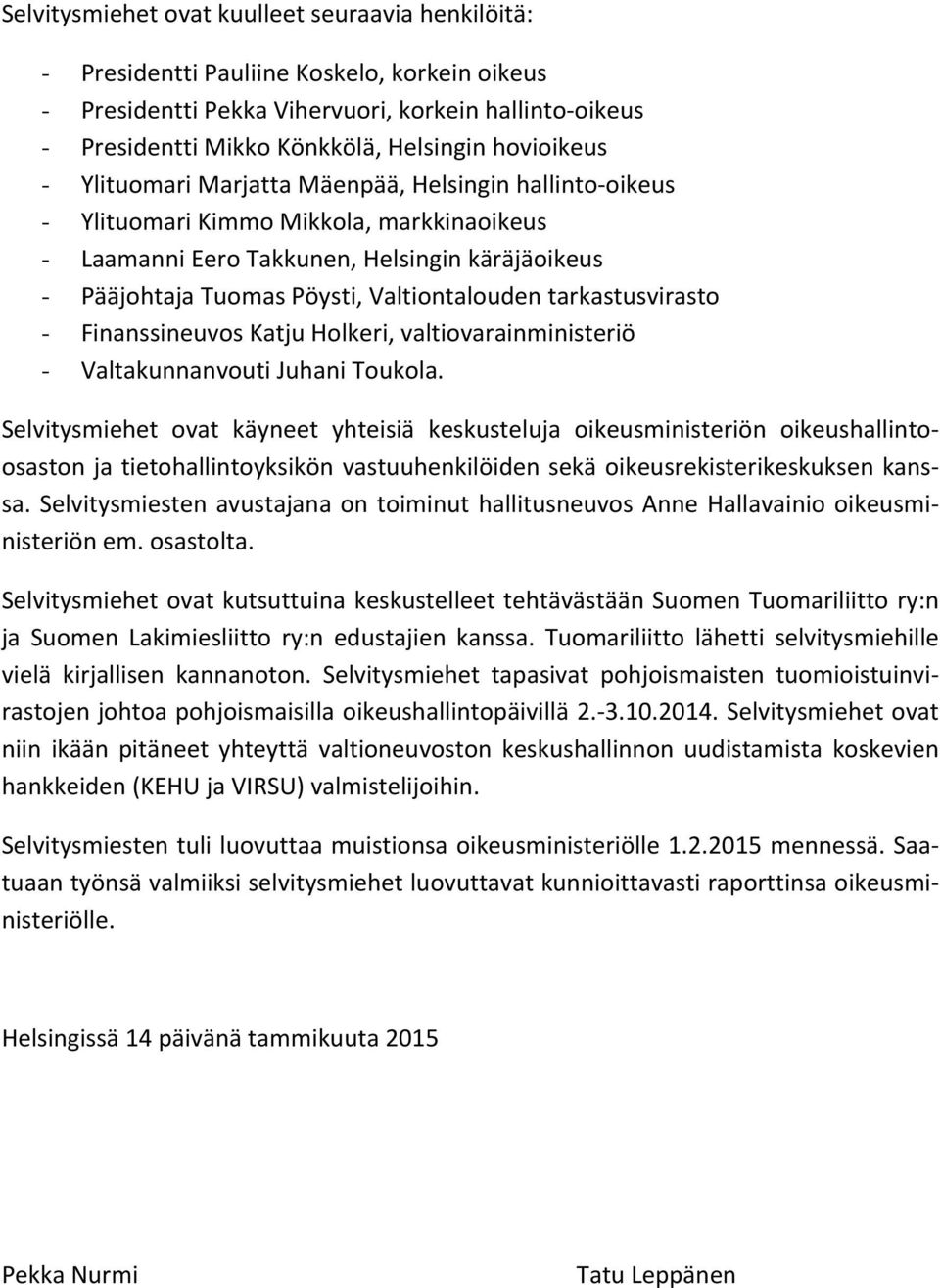 Valtiontalouden tarkastusvirasto - Finanssineuvos Katju Holkeri, valtiovarainministeriö - Valtakunnanvouti Juhani Toukola.