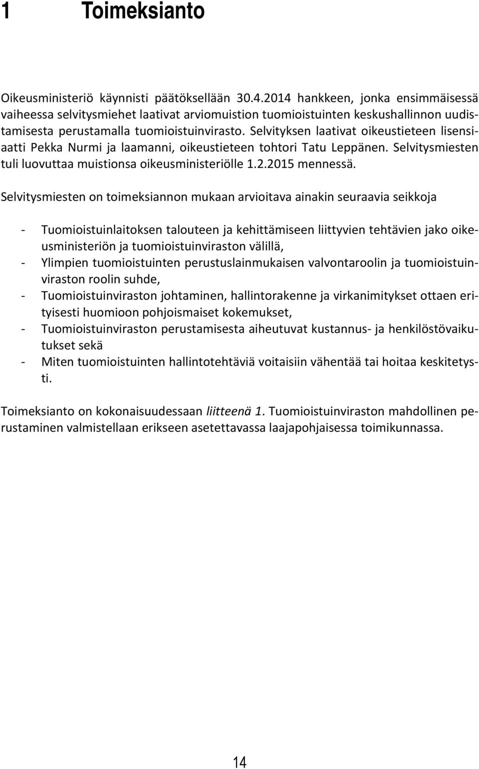 Selvityksen laativat oikeustieteen lisensiaatti Pekka Nurmi ja laamanni, oikeustieteen tohtori Tatu Leppänen. Selvitysmiesten tuli luovuttaa muistionsa oikeusministeriölle 1.2.2015 mennessä.