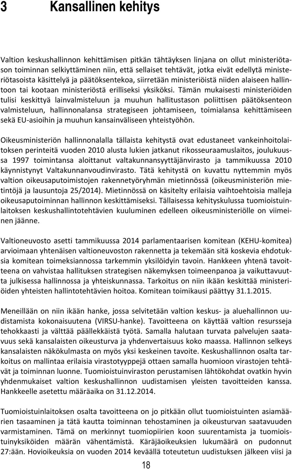 Tämän mukaisesti ministeriöiden tulisi keskittyä lainvalmisteluun ja muuhun hallitustason poliittisen päätöksenteon valmisteluun, hallinnonalansa strategiseen johtamiseen, toimialansa kehittämiseen