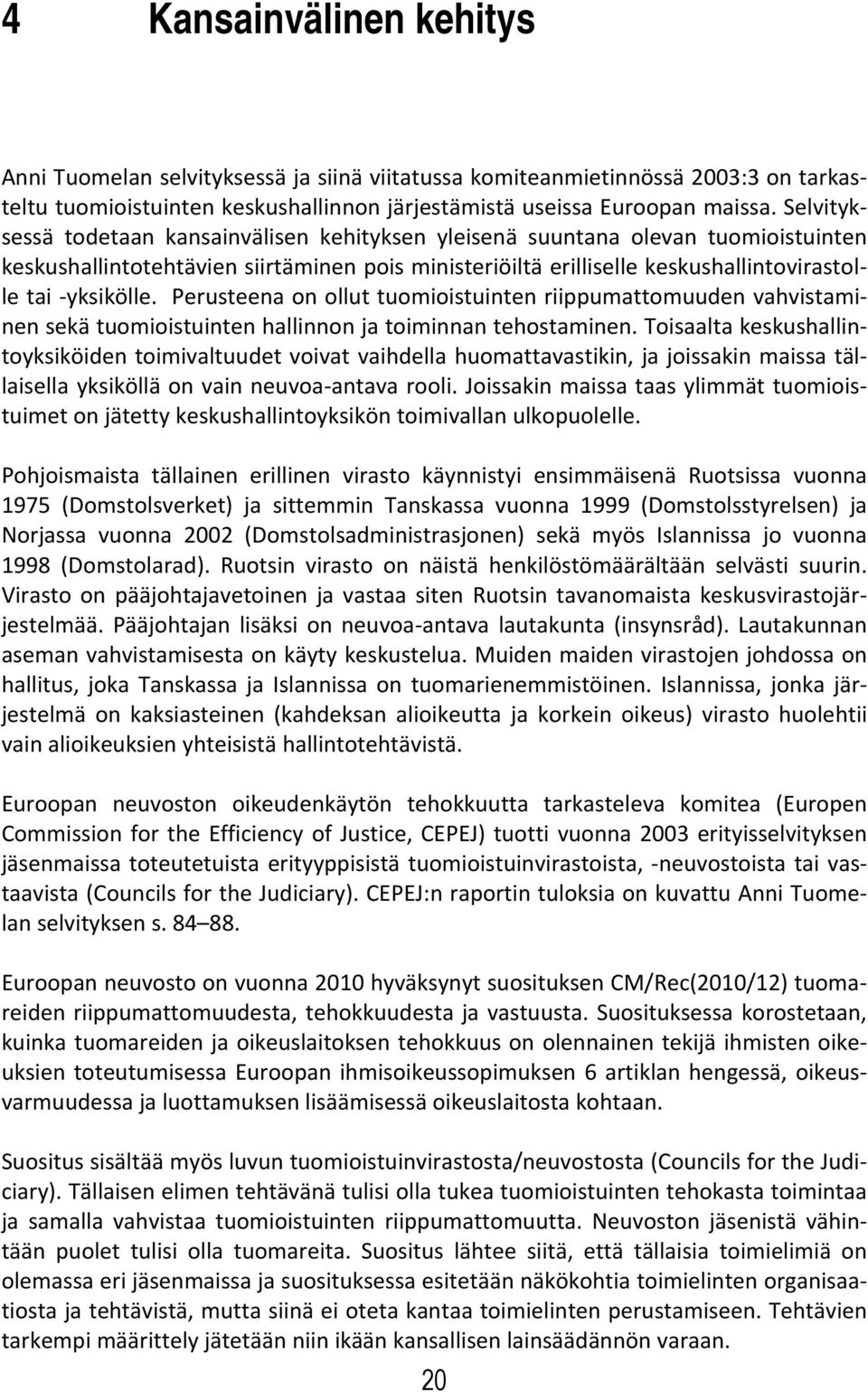 Perusteena on ollut tuomioistuinten riippumattomuuden vahvistaminen sekä tuomioistuinten hallinnon ja toiminnan tehostaminen.