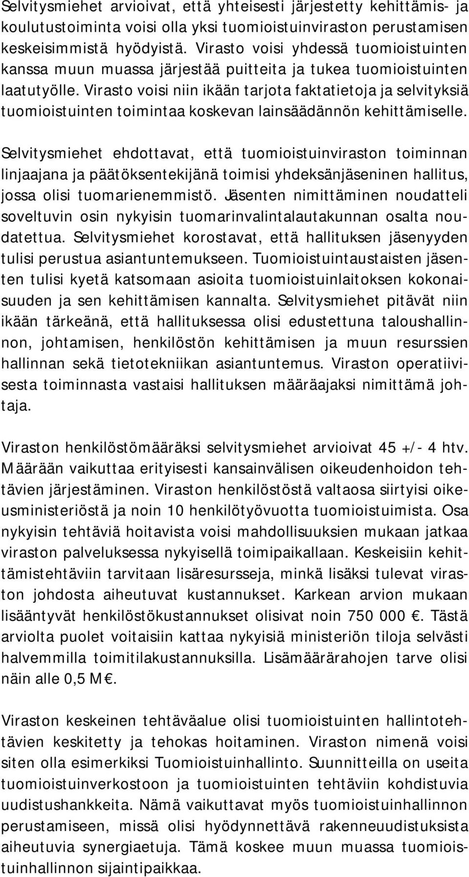 Virasto voisi niin ikään tarjota faktatietoja ja selvityksiä tuomioistuinten toimintaa koskevan lainsäädännön kehittämiselle.