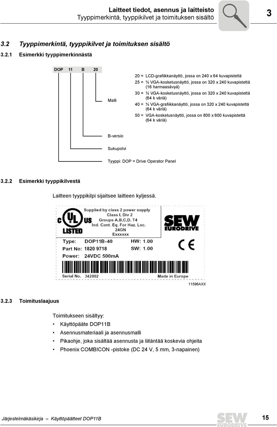 1 Esimerkki tyyppimerkinnästä DOP 11 B 2 Malli 2 = LCD-grafiikkanäyttö, jossa on 24 x 64 kuvapistettä 25 = ¼ VGA-kosketusnäyttö, jossa on 32 x 24 kuvapistettä (16 harmaasävyä) 3 = ¼