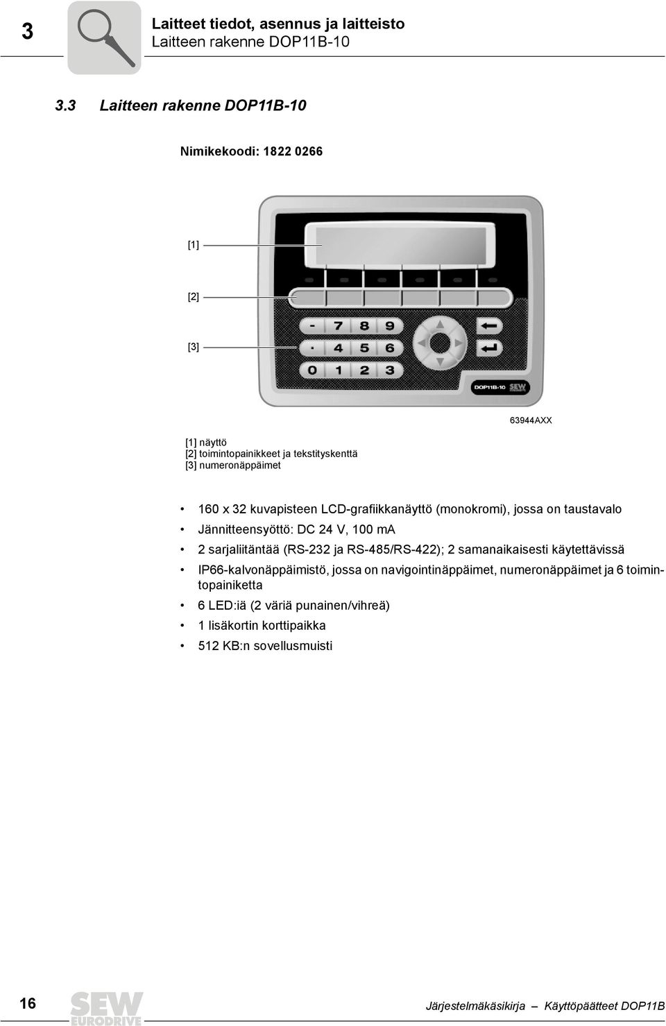 kuvapisteen LCD-grafiikkanäyttö (monokromi), jossa on taustavalo Jännitteensyöttö: DC 24 V, 1 ma 2 sarjaliitäntää (RS-232 ja RS-485/RS-422); 2