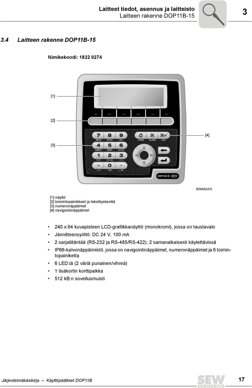 navigointinäppäimet 24 x 64 kuvapisteen LCD-grafiikkanäyttö (monokromi), jossa on taustavalo Jännitteensyöttö: DC 24 V, 1 ma 2 sarjaliitäntää (RS-232 ja