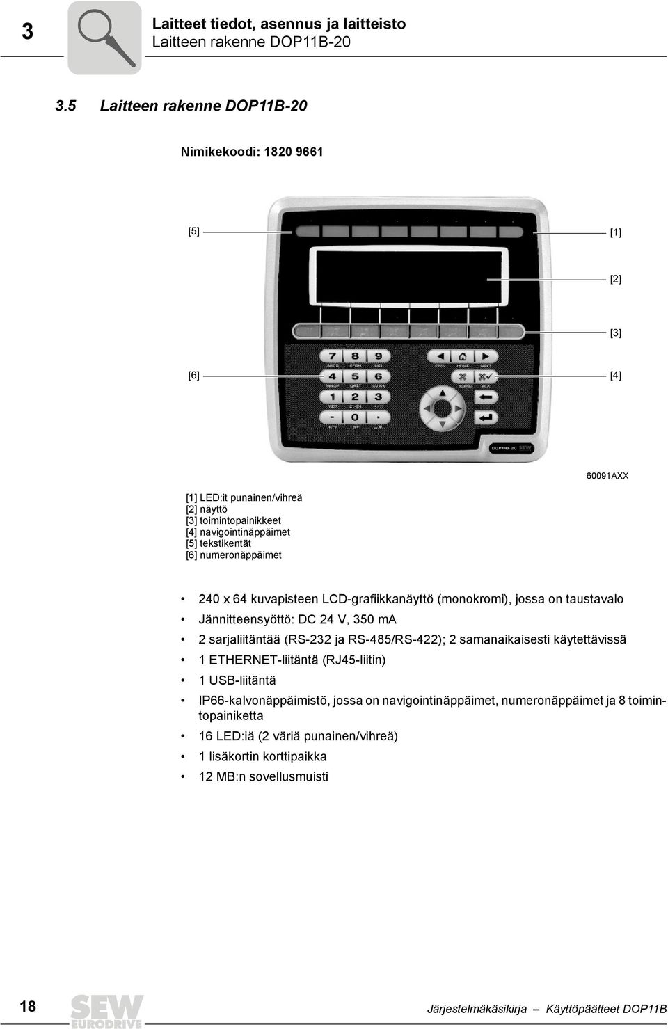 tekstikentät [6] numeronäppäimet 24 x 64 kuvapisteen LCD-grafiikkanäyttö (monokromi), jossa on taustavalo Jännitteensyöttö: DC 24 V, 35 ma 2 sarjaliitäntää (RS-232 ja