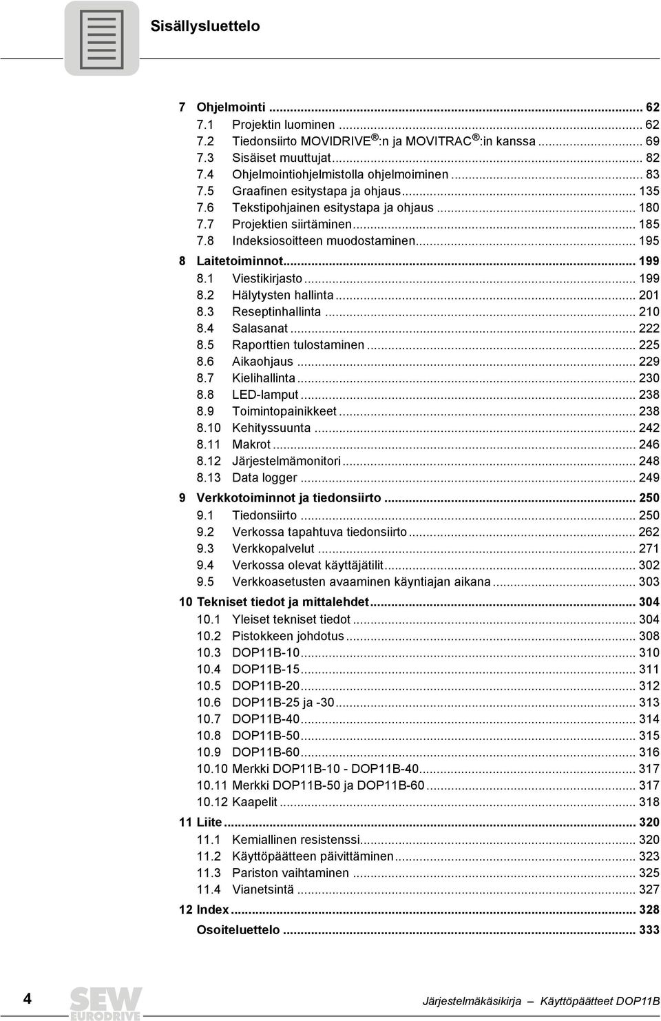 1 Viestikirjasto... 199 8.2 Hälytysten hallinta... 21 8.3 Reseptinhallinta... 21 8.4 Salasanat... 222 8.5 Raporttien tulostaminen... 225 8.6 Aikaohjaus... 229 8.7 Kielihallinta... 23 8.8 LED-lamput.