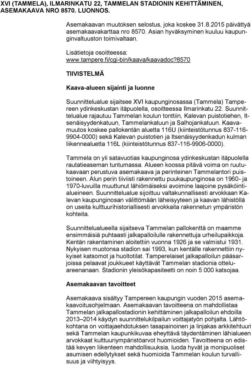 8570 TIIVISTELMÄ Kaava-alueen sijainti ja luonne Suunnittelualue sijaitsee XVI kaupunginosassa (Tammela) Tampereen ydinkeskustan itäpuolella, osoitteessa Ilmarinkatu 22.