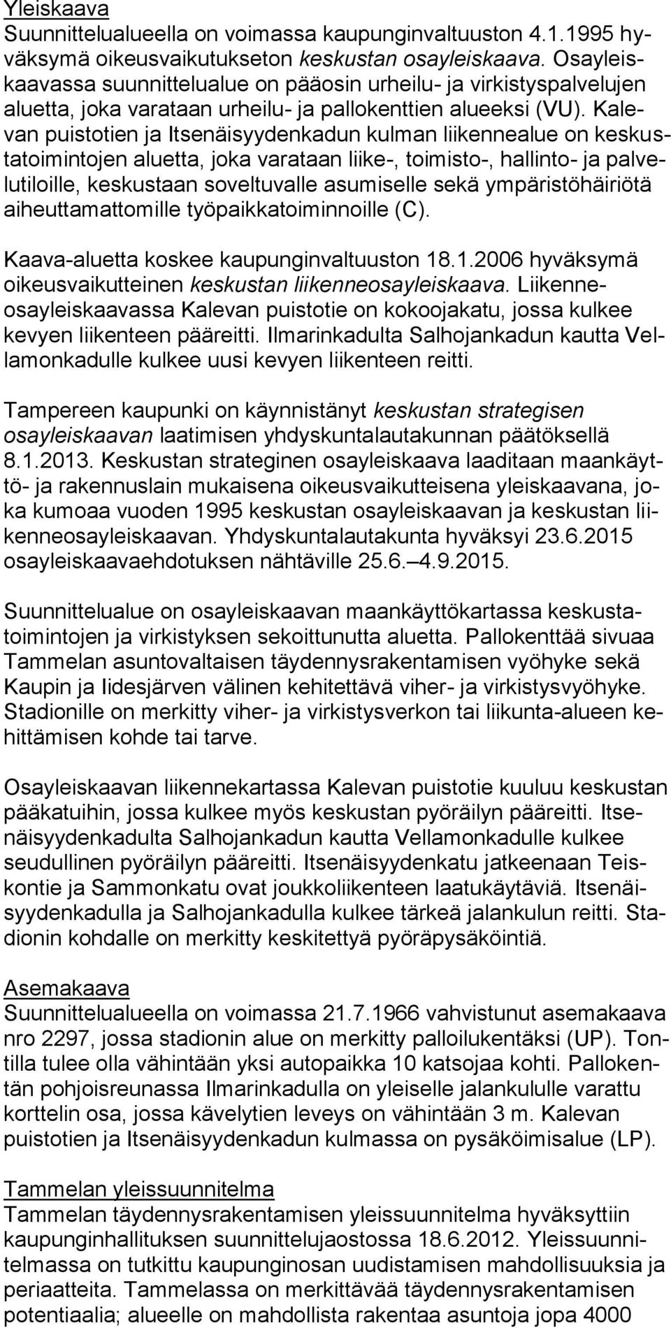 Kalevan puistotien ja Itsenäisyydenkadun kulman liikennealue on keskustatoimintojen aluetta, joka varataan liike-, toimisto-, hallinto- ja palvelutiloille, keskustaan soveltuvalle asumiselle sekä