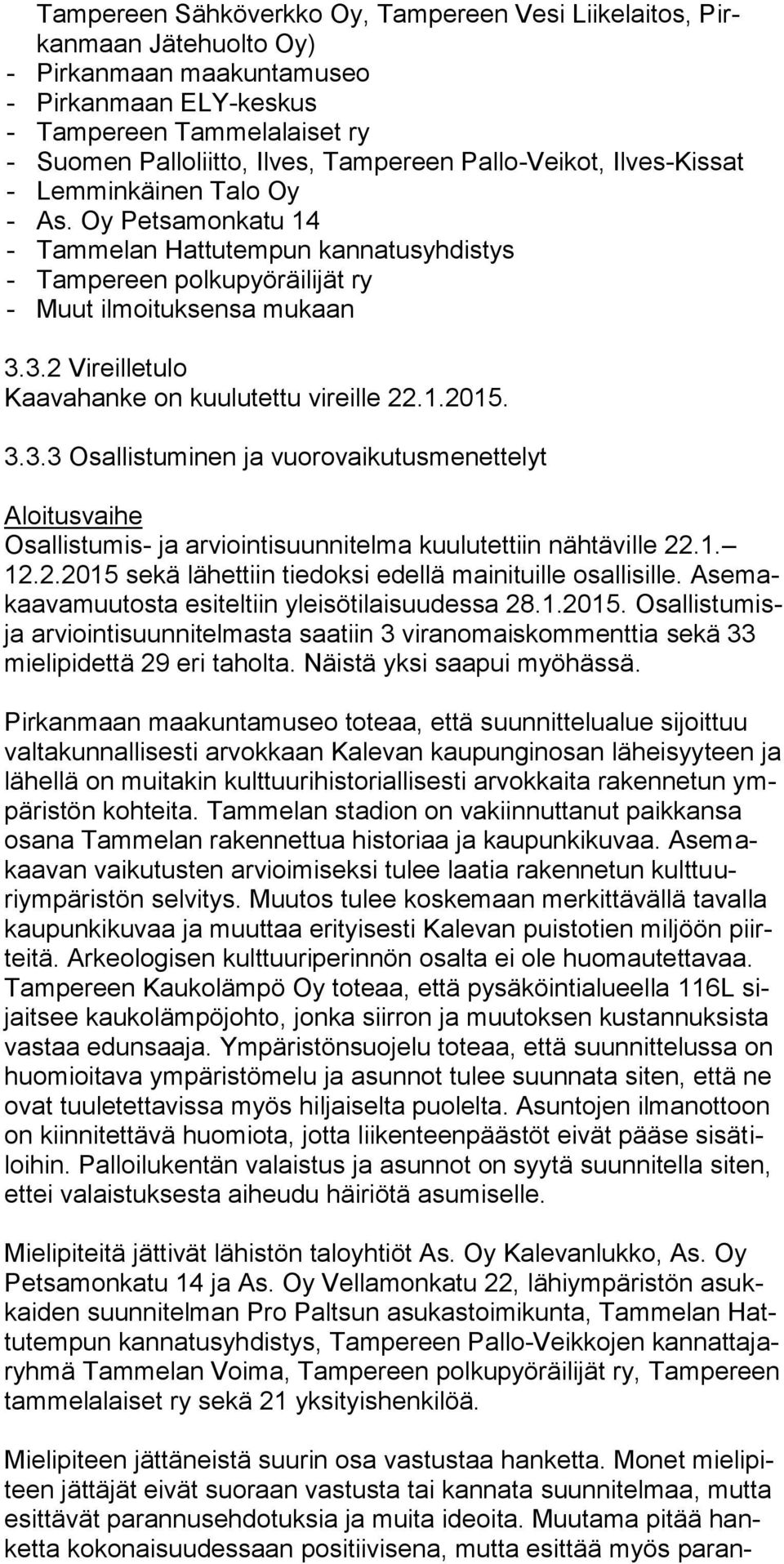 3.2 Vireilletulo Kaavahanke on kuulutettu vireille 22.1.2015. 3.3.3 Osallistuminen ja vuorovaikutusmenettelyt Aloitusvaihe Osallistumis- ja arviointisuunnitelma kuulutettiin nähtäville 22.1. 12.2.2015 sekä lähettiin tiedoksi edellä mainituille osallisille.
