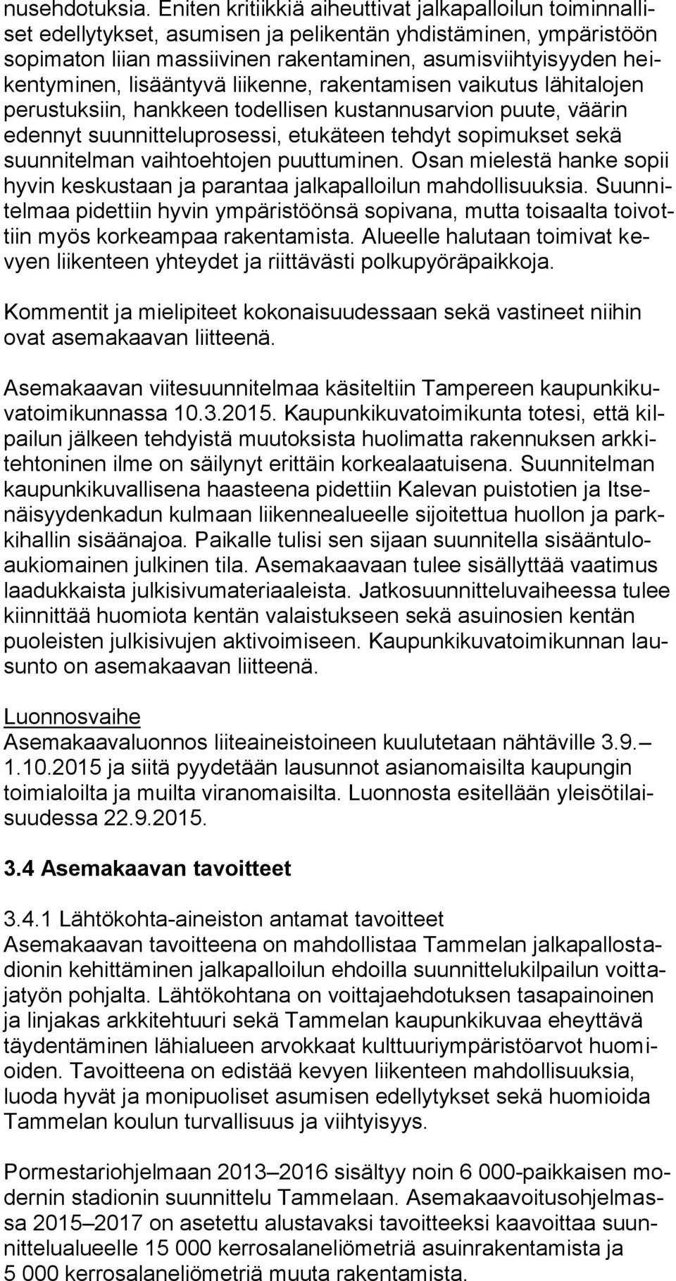 lisääntyvä liikenne, rakentamisen vaikutus lähitalojen perustuksiin, hankkeen todellisen kustannusarvion puute, väärin edennyt suunnitteluprosessi, etukäteen tehdyt sopimukset sekä suunnitelman