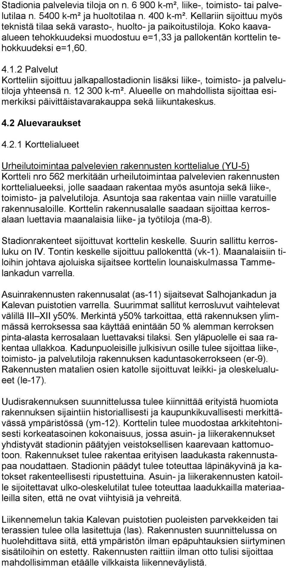 33 ja pallokentän korttelin tehokkuudeksi e=1,60. 4.1.2 Palvelut Kortteliin sijoittuu jalkapallostadionin lisäksi liike-, toimisto- ja palvelutiloja yhteensä n. 12 300 k-m².