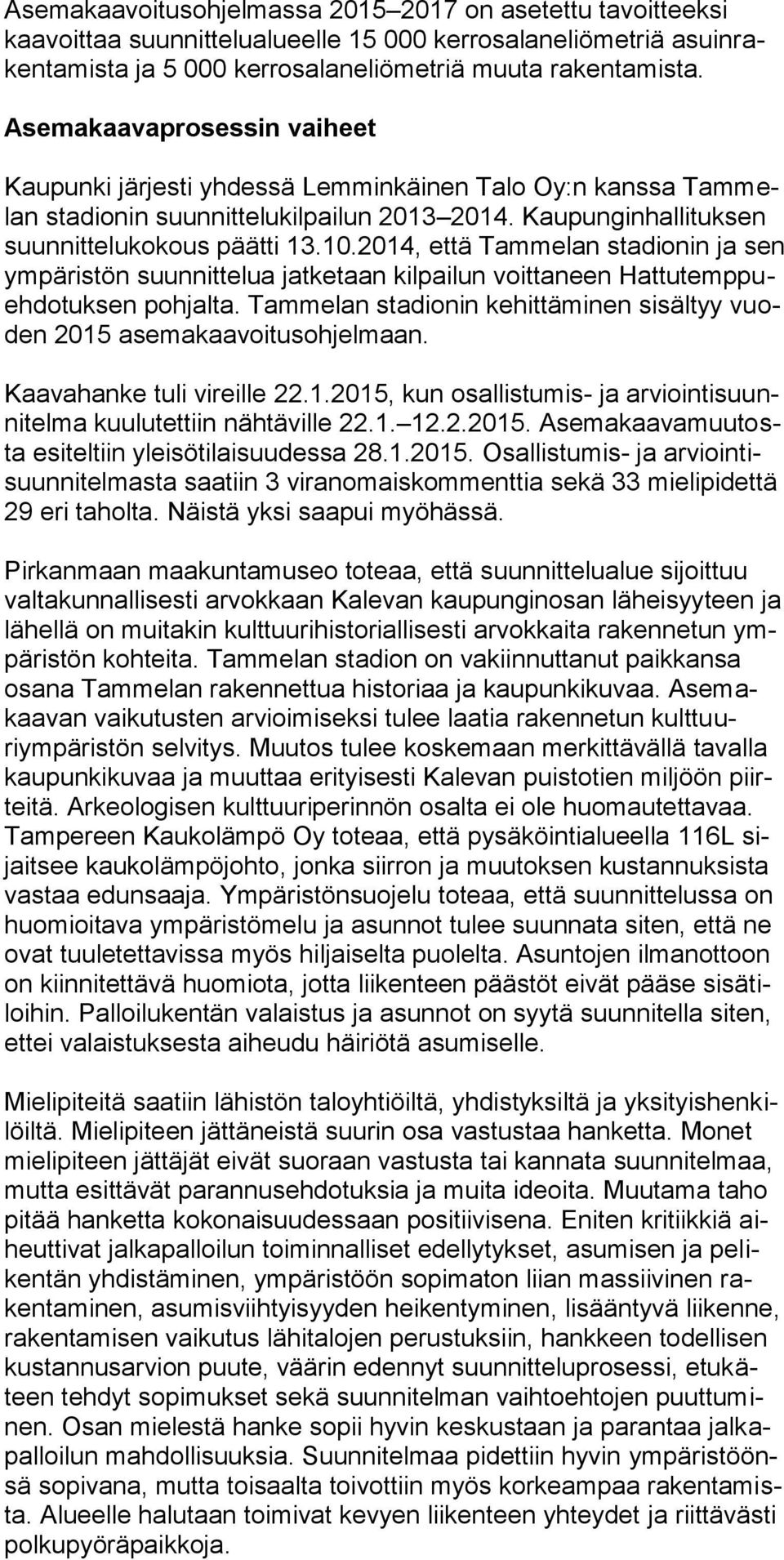 2014, että Tammelan stadionin ja sen ympäristön suunnittelua jatketaan kilpailun voittaneen Hattutemppuehdotuksen pohjalta.