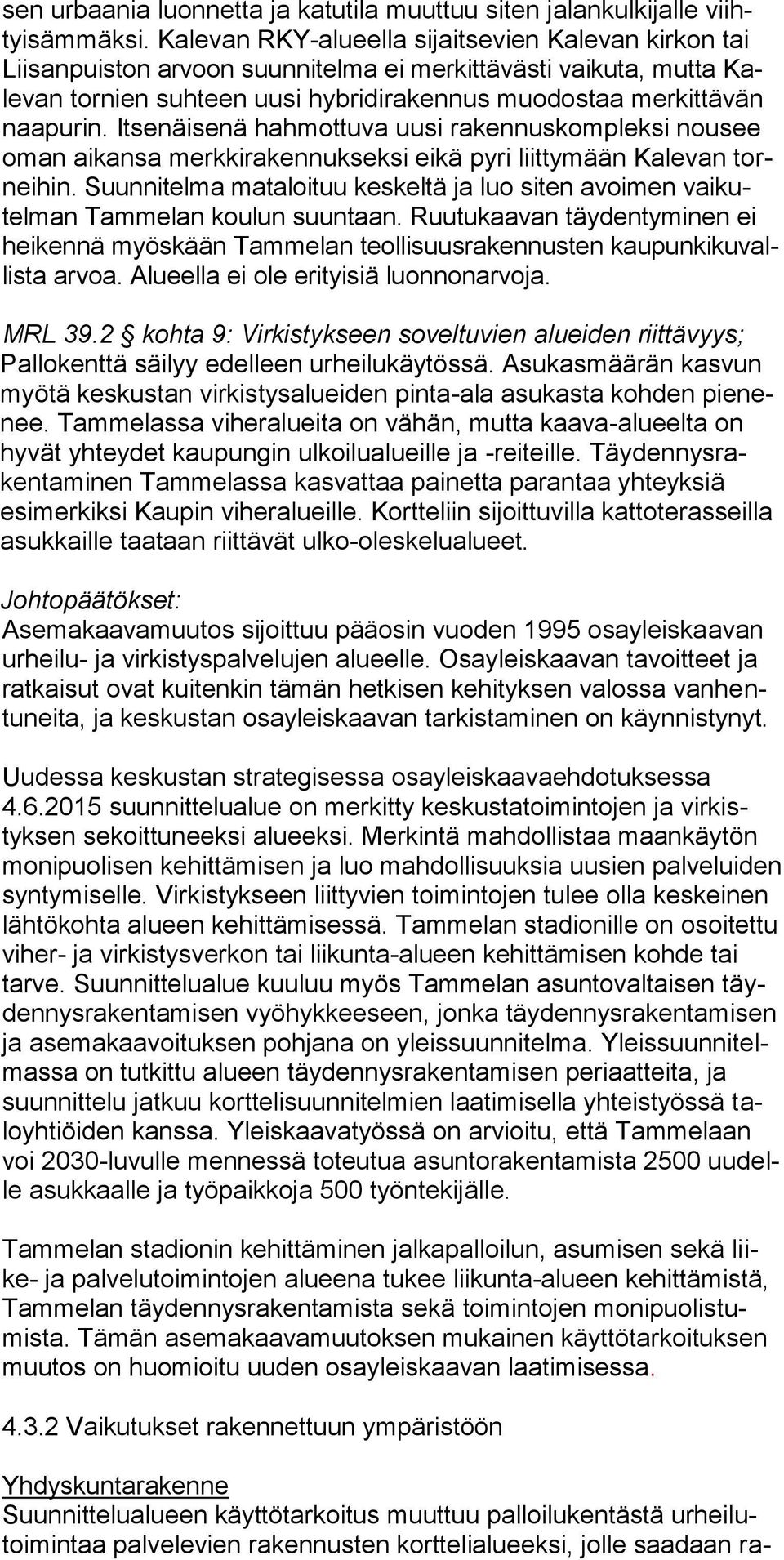 Itsenäisenä hahmottuva uusi rakennuskompleksi nousee oman aikansa merkkirakennukseksi eikä pyri liittymään Kalevan torneihin.