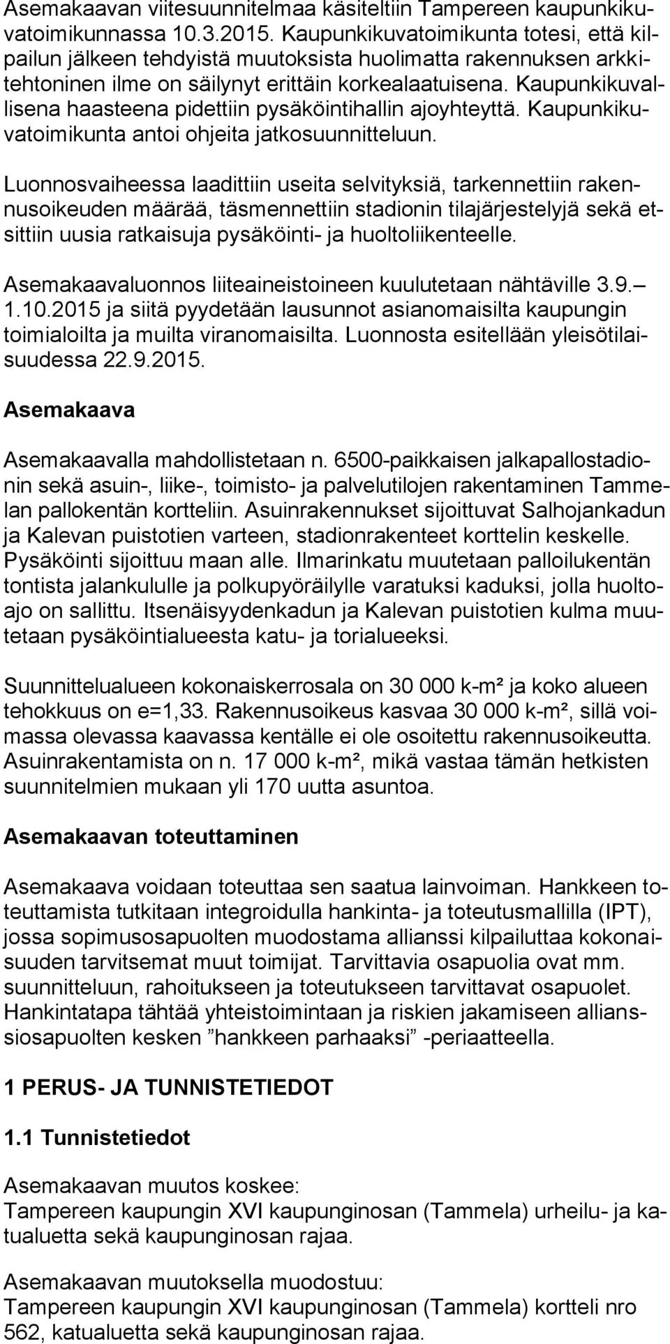 Kaupunkikuvallisena haasteena pidettiin pysäköintihallin ajoyhteyttä. Kaupunkikuvatoimikunta antoi ohjeita jatkosuunnitteluun.